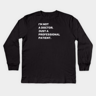 I'm Not a Doctor. Just a Professional Patient. | Quotes | White | Black Kids Long Sleeve T-Shirt